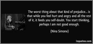 ... doubt. You start thinking, perhaps I am not good enough. - Nina Simone