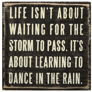 ... for the storm to pass. It's about learning to dance in the rain