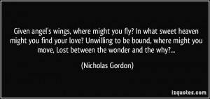 ... you move, Lost between the wonder and the why?... - Nicholas Gordon