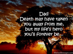 ... away from me, but my life’s hero you’ll forever be. Miss you dad
