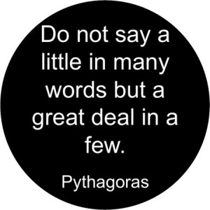 Do not say a little in many words, but a great deal in a few.”