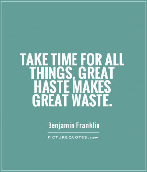 Take time for all things, great haste makes great waste Picture Quote ...