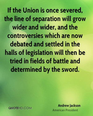 If the Union is once severed, the line of separation will grow wider ...