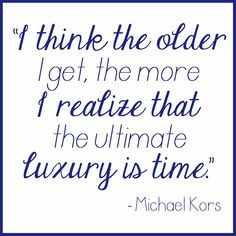think the older I get, the more I realize that the ultimate luxury ...
