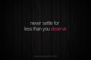 Deserve Quotes Never Settle Quotes You Deserve Bet...