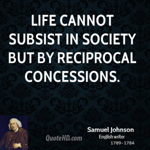Life cannot subsist in society but by reciprocal concessions.