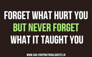 ... what hurt you but never forget what it taught you inspirational quote