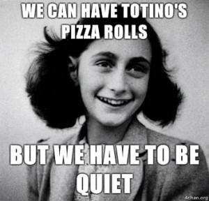 anne frank we can have totinos pizza rolls but we have to be quiet