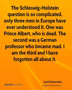 Lord Palmerston - The Schleswig-Holstein question is so complicated ...