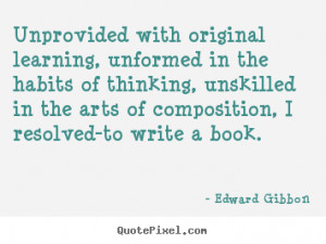 Unprovided with original learning, unformed in the habits of thinking ...