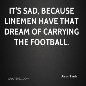 It's sad, because linemen have that dream of carrying the football.