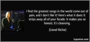 ... your facade. It makes you so honest. It's cleansing. - Lionel Richie