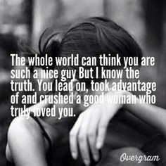 world can think you are such a nice guy But I know the truth. You lead ...