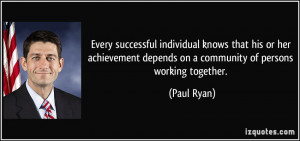 ... depends on a community of persons working together. - Paul Ryan
