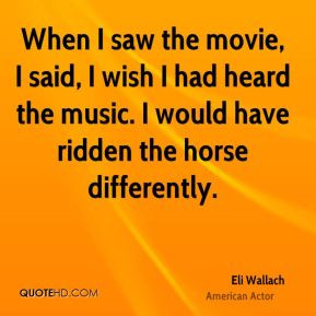 eli wallach actor quote when i saw the movie i said i wish i had jpg