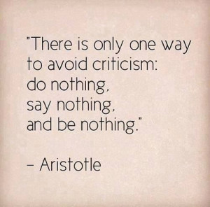 Avoid criticism: do nothing, say nothing and be nothing.