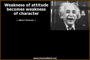 Weakness of attitude becomes weakness of character