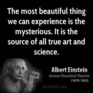 ... is the mysterious. It is the source of all true art and science