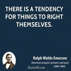 Ralph Waldo Emerson - There is a tendency for things to right ...