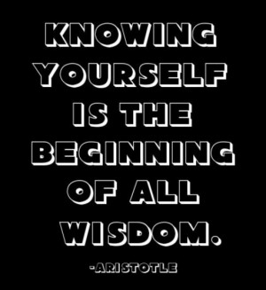 Knowing yourself is the beginning of all wisdom