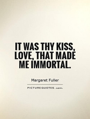 Love Quotes Kiss Quotes Immortality Quotes Margaret Fuller Quotes