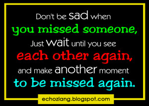 Don't be sad when you missed someone