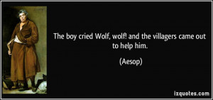 The boy cried Wolf, wolf! and the villagers came out to help him ...