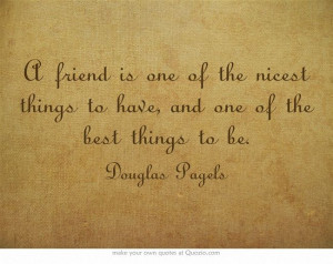 friend is one of the nicest things to have, and one of the best ...