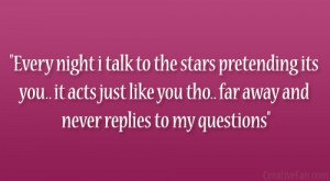 Every night i talk to the stars pretending its you.. it acts just like ...