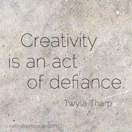 Creativity Is an Act of Defiance ~ Art Quote