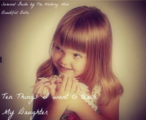 Ten Things I Want To Teach My Daughter.