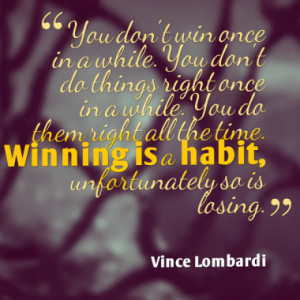 ... right all the time. Winning is a habit, unfortunately so is losing