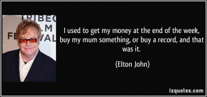 used to get my money at the end of the week, buy my mum something ...