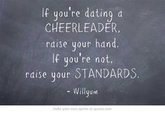 If you're dating a CHEERLEADER, raise your hand. If you're not, raise ...