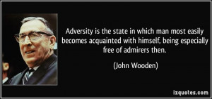 ... with himself, being especially free of admirers then. - John Wooden