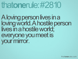 person lives in a loving world. A hostile person lives in a hostile ...