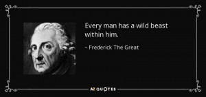 quote every man has a wild beast within him frederick the great 87 46