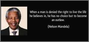 When a man is denied the right to live the life he believes in, he has ...