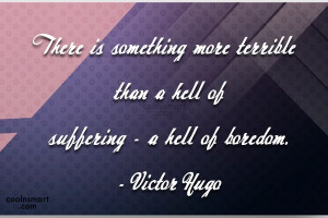 ... more terrible than a hell of suffering – a hell of boredom