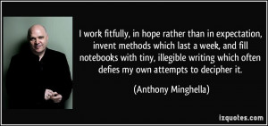work fitfully, in hope rather than in expectation, invent methods ...