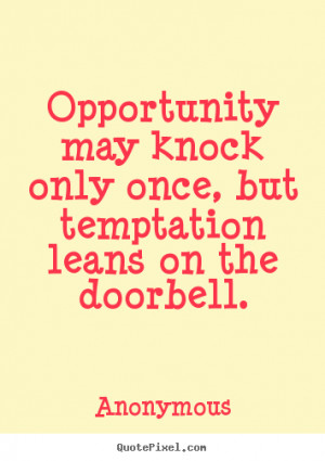 poster quotes - Opportunity may knock only once, but temptation ...