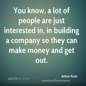 You know, a lot of people are just interested in, in building a ...