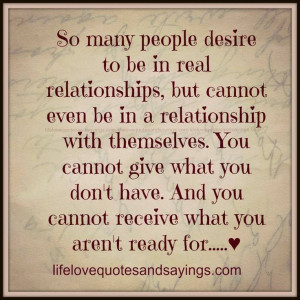 Truth.. Don't rush in getting into relationships. Be patient enough ...