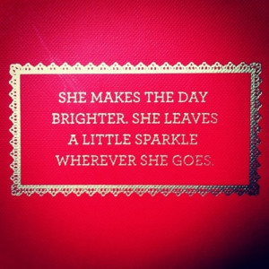 She makes the day brighter #sparkle #ruby #quote