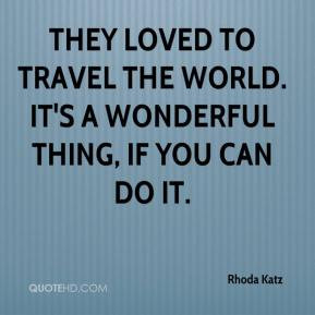 They loved to travel the world. It's a wonderful thing, if you can do ...