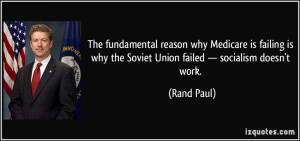 ... is why the Soviet Union failed — socialism doesn't work. - Rand Paul