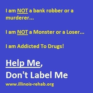 Resist the urge to label the one you know that is addicted to drugs ...