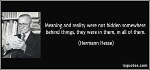 ... behind things, they were in them, in all of them. - Hermann Hesse