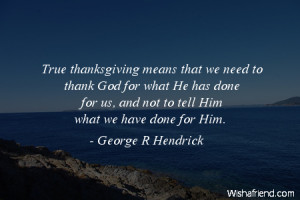 True thanksgiving means that we need to thank God for what He has done ...