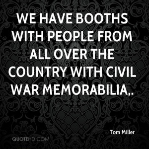 We have booths with people from all over the country with Civil War ...